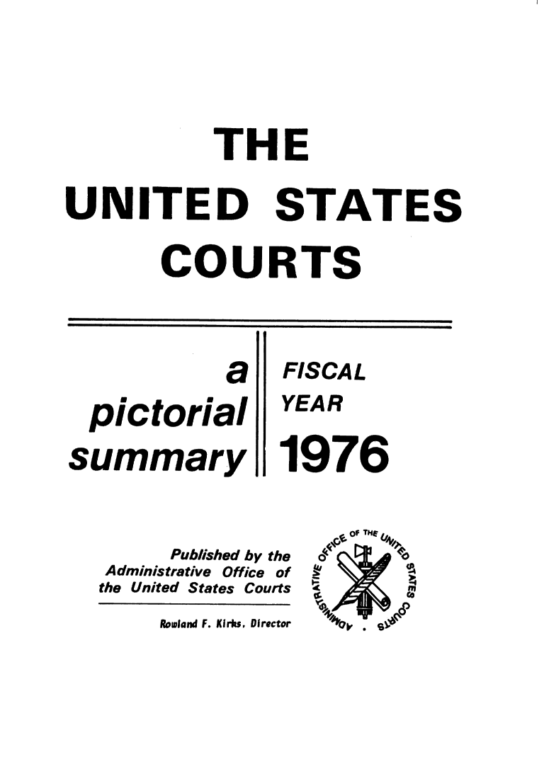 handle is hein.usfed/uscpict1976 and id is 1 raw text is: THE

UNITED

STATES

COURTS

aF
pictorial
summary 1
Published by the
Administrative Office of
the United States Courts

1ISCAL

FISCAL
'EAR
976
of THE
y  ,
`'0 r sa

Rowland F. Kirks. Director


