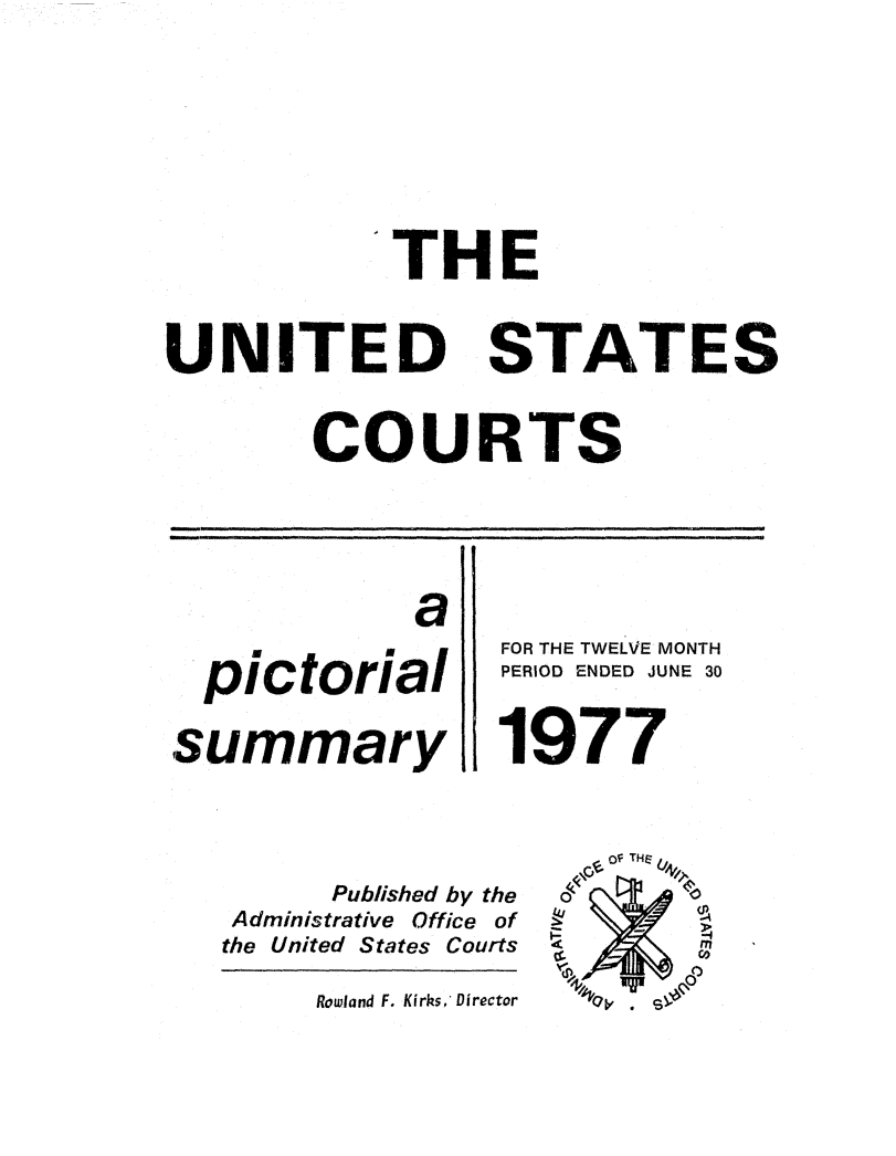 handle is hein.usfed/uscpict1977 and id is 1 raw text is: THE

UNITED

STATES

COURTS

al
FO
pictorial          PE
summary I
Published by the
Administrative Office of
the United States Courts

Rowland F. Kirks, Director

R THE TWELVE MONTH
RIOD ENDED JUNE 30
977
AEof THI U~
4


