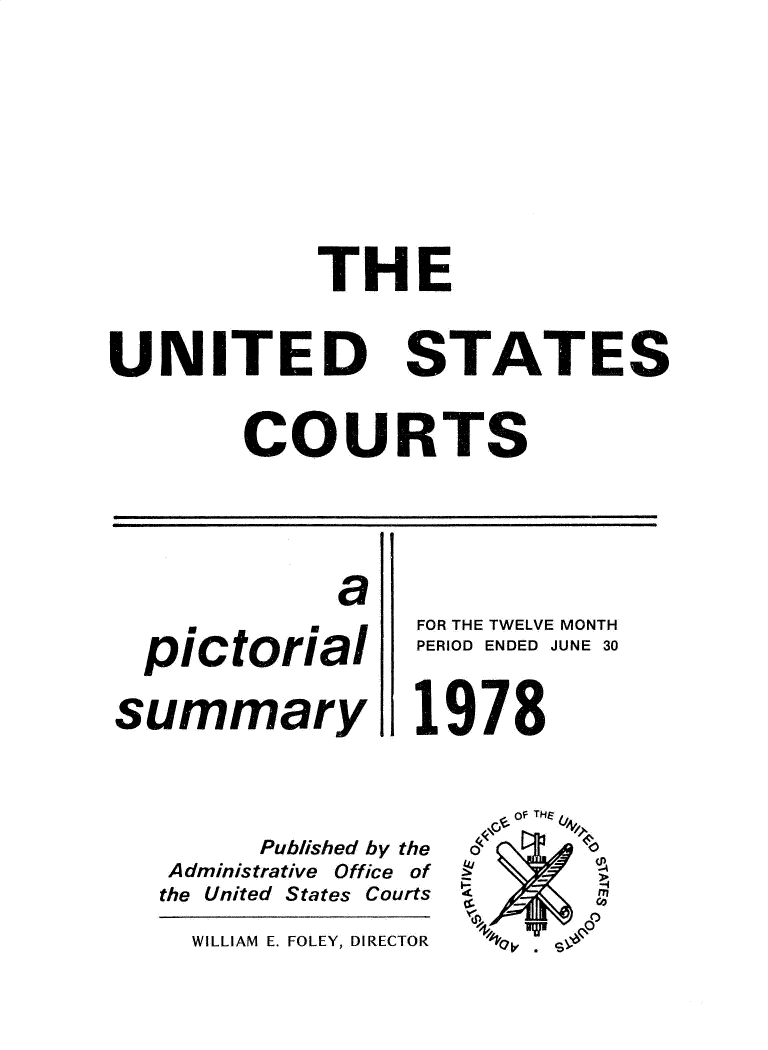 handle is hein.usfed/uscpict1978 and id is 1 raw text is: 











THE


UNITED


STATES


COURTS


            a
                 FO
  plctorial P


summary I




        Published by the
   Administrative Office of
   the United States Courts


R THE TWELVE MONTH
RIOD ENDED JUNE 30



978





         -4
   a m
   ac co


WILLIAM E. FOLEY, DIRECT


3R


