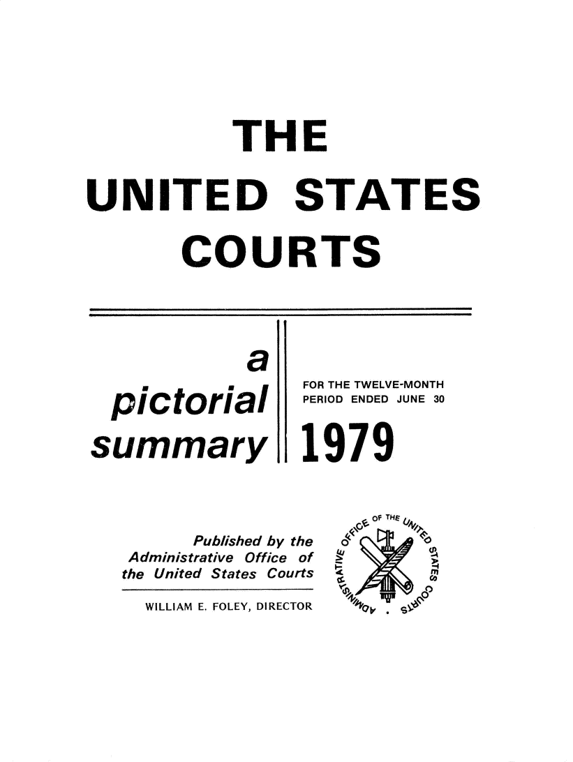 handle is hein.usfed/uscpict1979 and id is 1 raw text is: 







THE


UNITED


STATES


COURTS


             a
       r         FO
  pictorial      PE


summary I




        Published by the
   Administrative Office of
   the United States Courts


R THE TWELVE-MONTH
RIOD ENDED JUNE 30


979



    of THE
  0kG  Lr~
  '4,


WILLIAM E. FOLEY, DIRECT


OR


