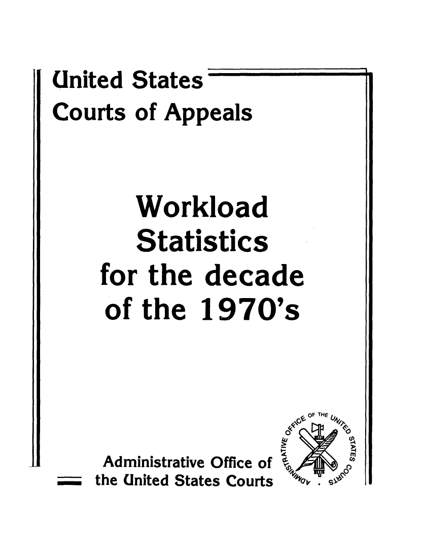 handle is hein.usfed/wklstt0001 and id is 1 raw text is: 



United States

Courts of Appeals


   Workload

   Statistics

for the  decade

of  the  1970's


Administrative Office of
the United States Courts


  Of THE
'
O`    O
10
  UD
a -


