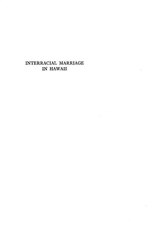 handle is hein.ushawaiioth/ilmeihi0001 and id is 1 raw text is: 











INTERRACIAL MARRIAGE
      IN HAWAII


