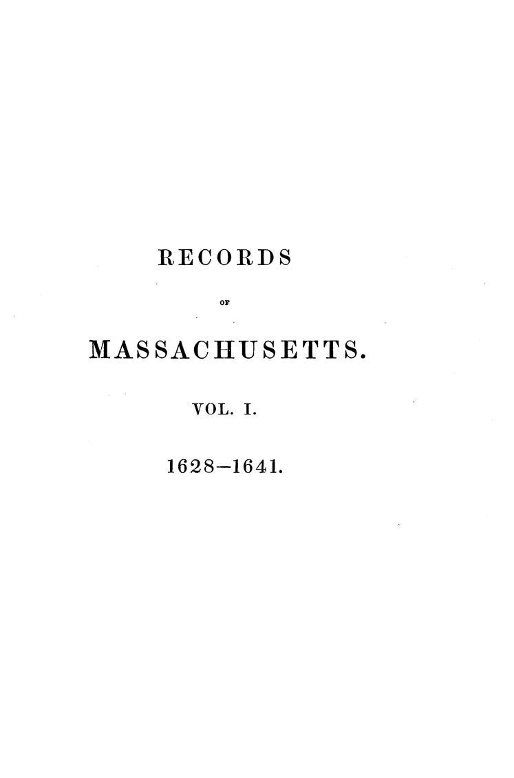 handle is hein.usmassachusettsoth/recgcmass0001 and id is 1 raw text is: 










    RECORDS

       or

MASSACHUSETTS.


VOL. I.


1628-1641.



