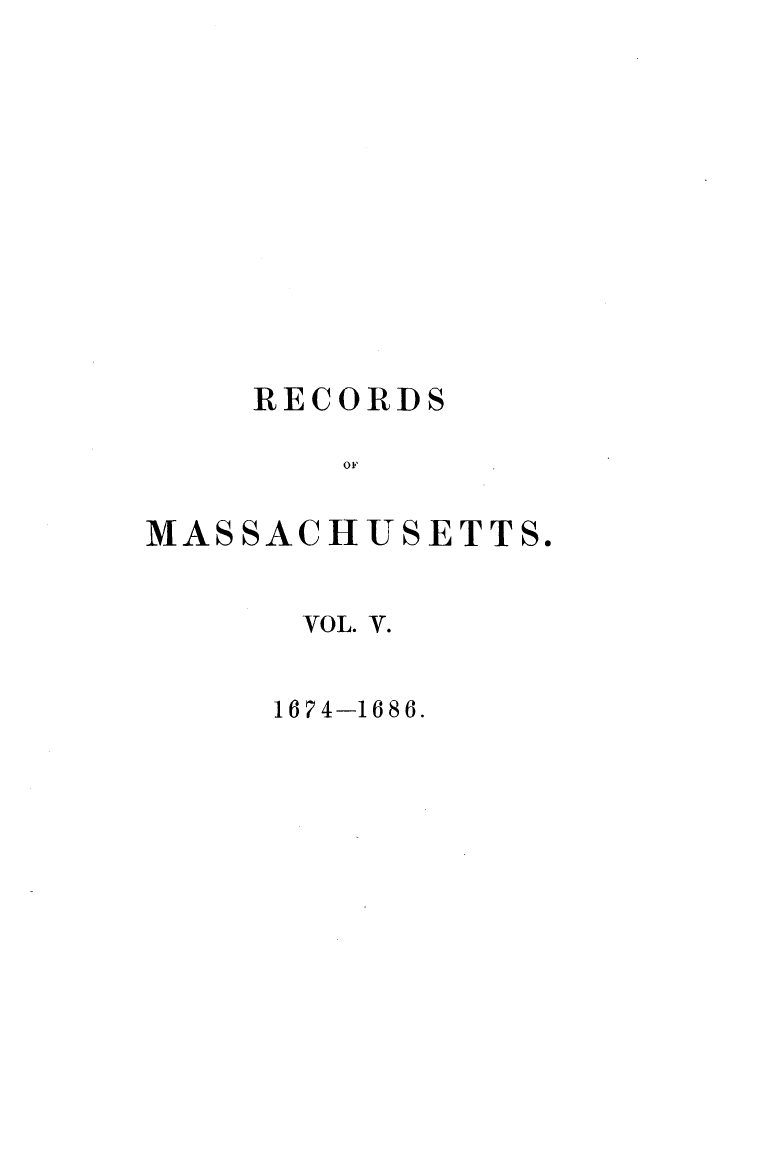 handle is hein.usmassachusettsoth/recgcmass0006 and id is 1 raw text is: 












    RECORDS

        OF


MASSACHUSETTS.


VOL. V.


1674-1686.


