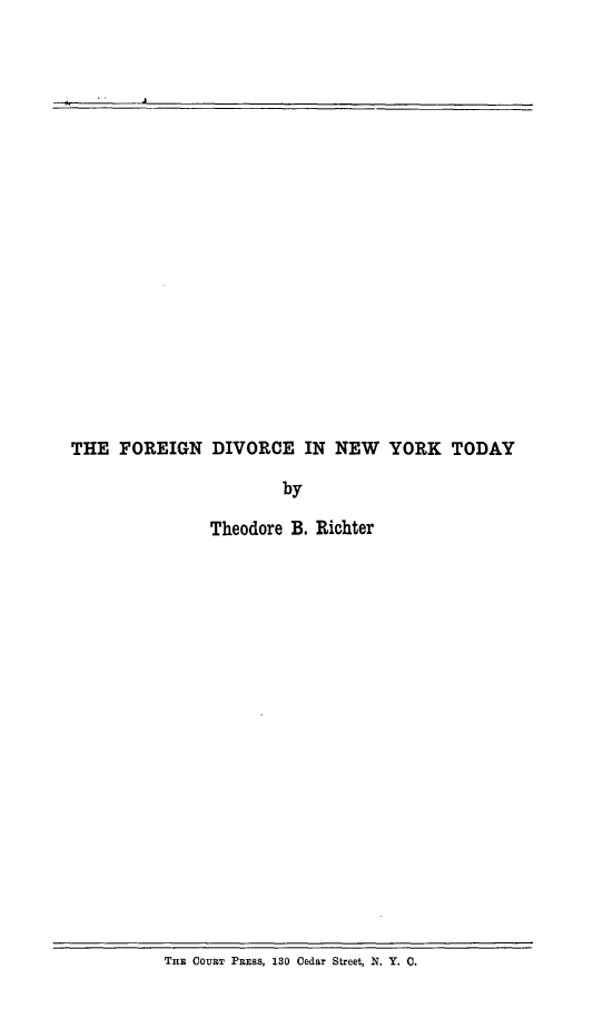 handle is hein.usnewyorkoth/fndvnyty0001 and id is 1 raw text is: 




















THE FOREIGN DIVORCE IN NEW YORK TODAY

                       by

               Theodore B. Richter


TnE COURT PRESS, 130 Cedar Street, N. Y. C.


