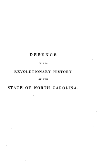 handle is hein.usnorthcarolinaoth/dcotryhy0001 and id is 1 raw text is: 













        DEFENCE

           OF THE

  REVOLUTIONARY HISTORY

           OF THE

STATE OF NORTH CAROLINA.


