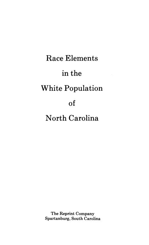 handle is hein.usnorthcarolinaoth/rcesitwtpn0001 and id is 1 raw text is: 





  Race Elements

       in the

White Population

         of

 North Carolina


  The Reprint Company
Spartanburg, South Carolina


