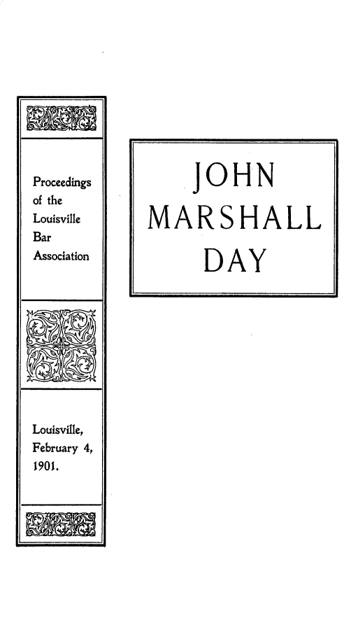 handle is hein.usreports/pslvbran0001 and id is 1 raw text is: 










Proceedings
of the
Louisville
Bar
Association


Louisville,
February 4,
1901.


amN


     JOHN


MARSHALL


       DAY


