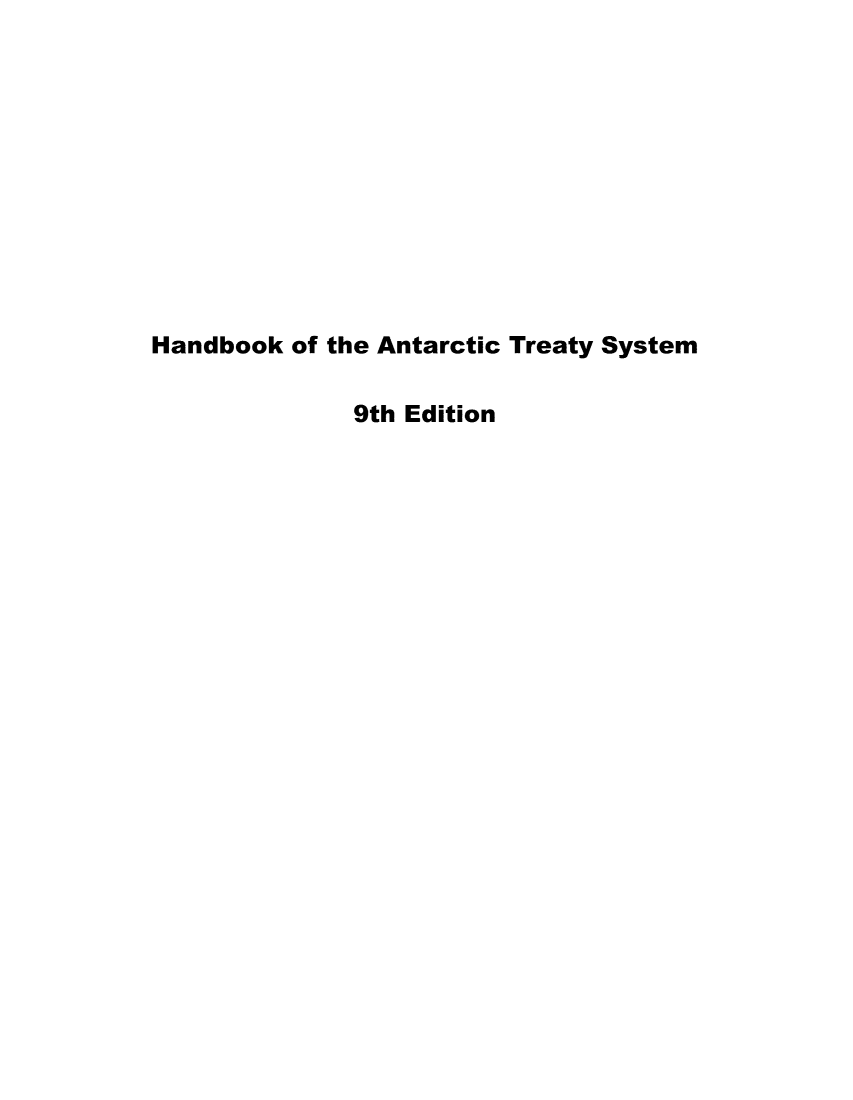 handle is hein.ustreaties/hbanttsy0001 and id is 1 raw text is: 











Handbook of the Antarctic Treaty System

              9th Edition


