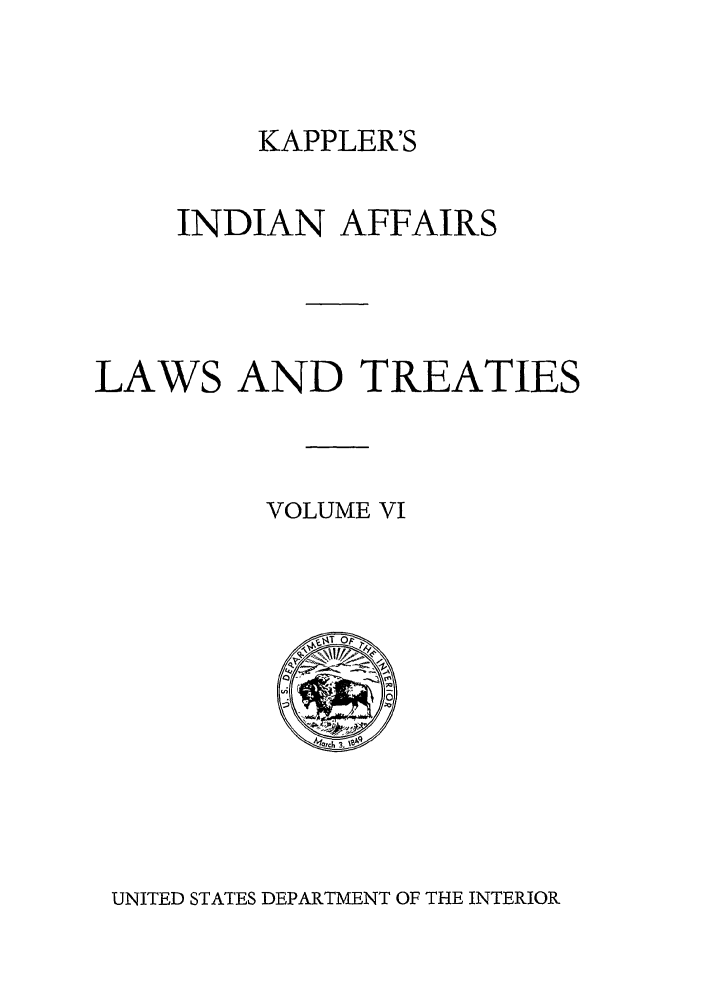 handle is hein.ustreaties/ialt0006 and id is 1 raw text is: KAPPLER'S

INDIAN AFFAIRS
LAWS AND TREATIES
VOLUME VI

UNITED STATES DEPARTMENT OF THE INTERIOR


