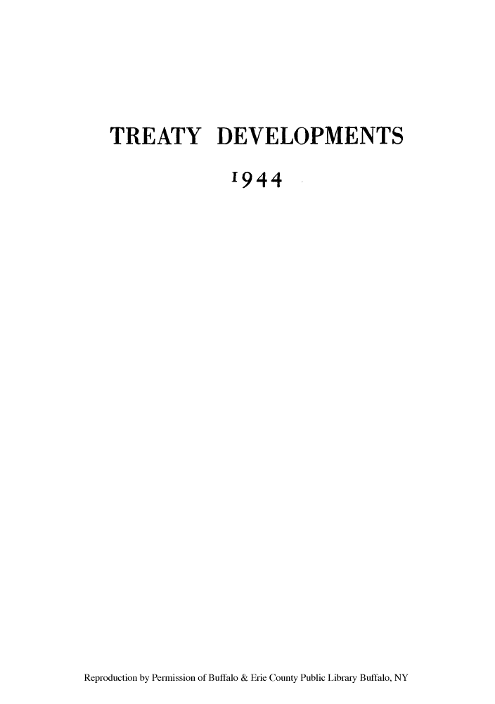 handle is hein.ustreaties/tddatar0001 and id is 1 raw text is: TREATY DEVELOPMENTS
1944

Reproduction by Permission of Buffalo & Erie County Public Library Buffalo, NY


