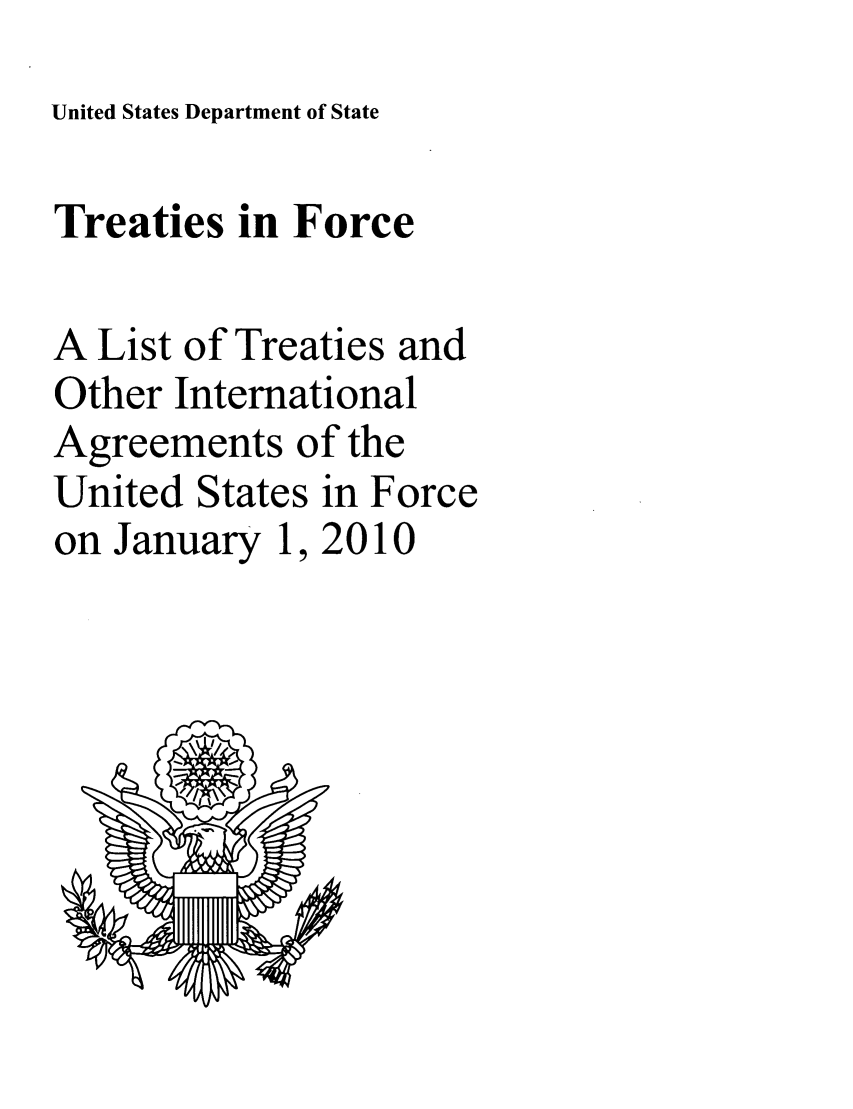 handle is hein.ustreaties/tif2010 and id is 1 raw text is: United States Department of State

Treaties in Force
A List of Treaties and
Other International
Agreements of the
United States in Force
on January 1, 2 010


