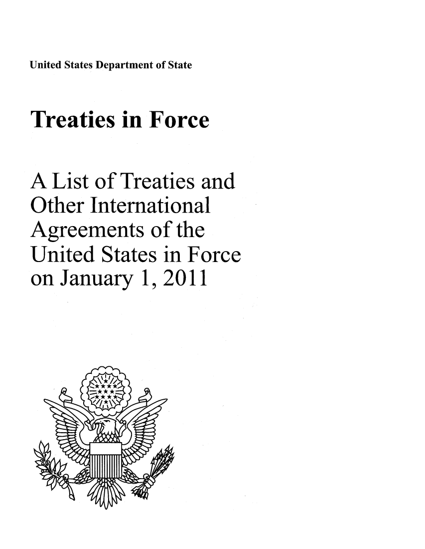 handle is hein.ustreaties/tif2011 and id is 1 raw text is: United States Department of State

Treaties in Force
A List of Treaties and
Other International
Agreements of the
United States in Force
on January 1, 2011


