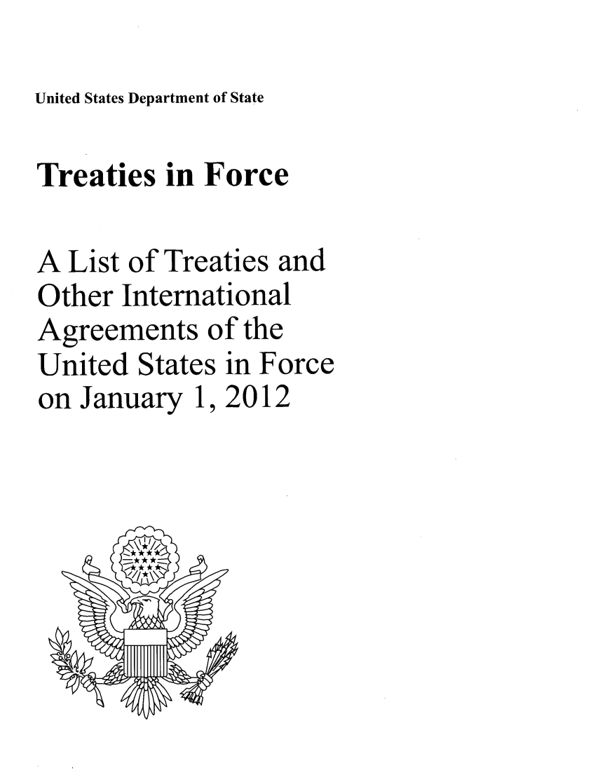 handle is hein.ustreaties/tif2012 and id is 1 raw text is: United States Department of State

Treaties in Force
A List of Treaties and
Other International
Agreements of the
United States in Force
on January 1, 2012


