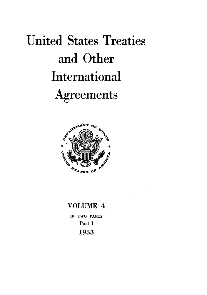 handle is hein.ustreaties/ust004001 and id is 1 raw text is: 


United States Treaties
      and Other
      International
      Agreements









        VOLUME 4
        IN TWO PARTS
          Part 1
          1953


