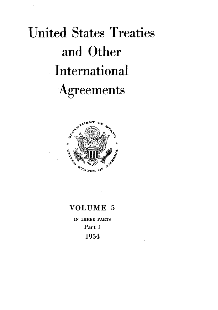 handle is hein.ustreaties/ust005001 and id is 1 raw text is: 

United


States


Treaties


and Other
International
Agreements


VOLUME 5
IN THREE PARTS
   Part 1
   1954


