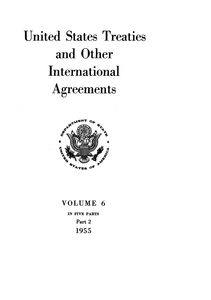 handle is hein.ustreaties/ust006002 and id is 1 raw text is: 


United States Treaties
      and Other
      International
      Agreements


.4This of


VOLUME 6
IN FIVE PARTS
   Part 2
   1955


