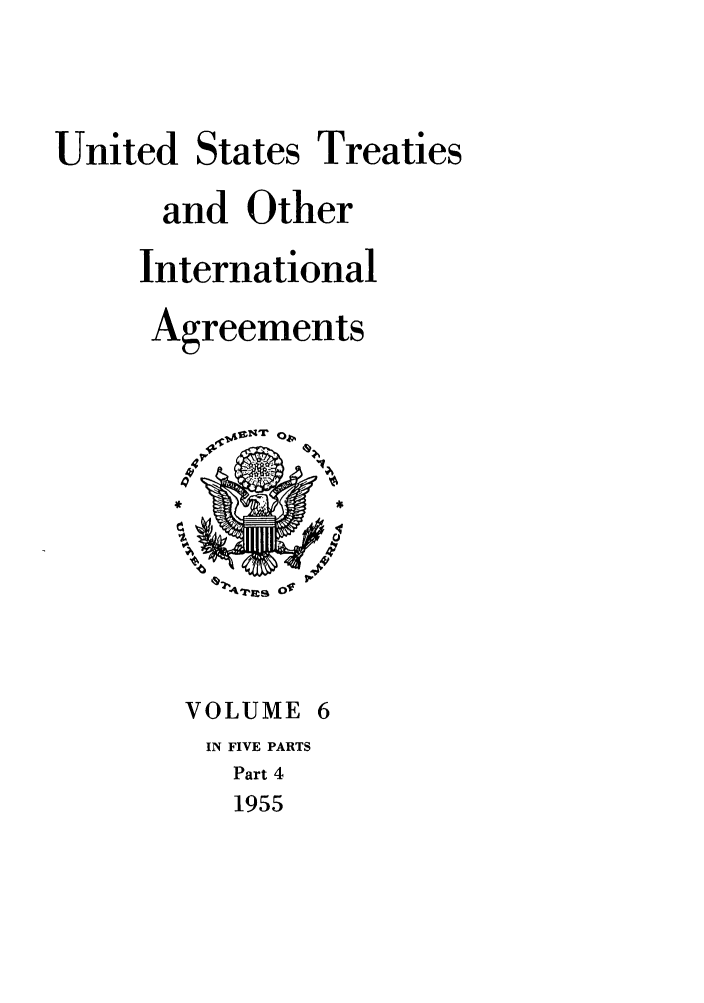 handle is hein.ustreaties/ust006004 and id is 1 raw text is: 


United States Treaties
      and Other
      International
      Agreements


VOLUME 6
IN FIVE PARTS
   Part 4
   1955


