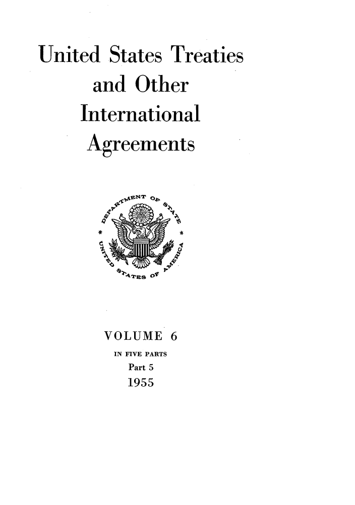 handle is hein.ustreaties/ust006005 and id is 1 raw text is: 

United


States


Treaties


and Other
International
Agreements


42'us o~


VOLUME
IN FIVE PARTS
   Part 5
   1955


