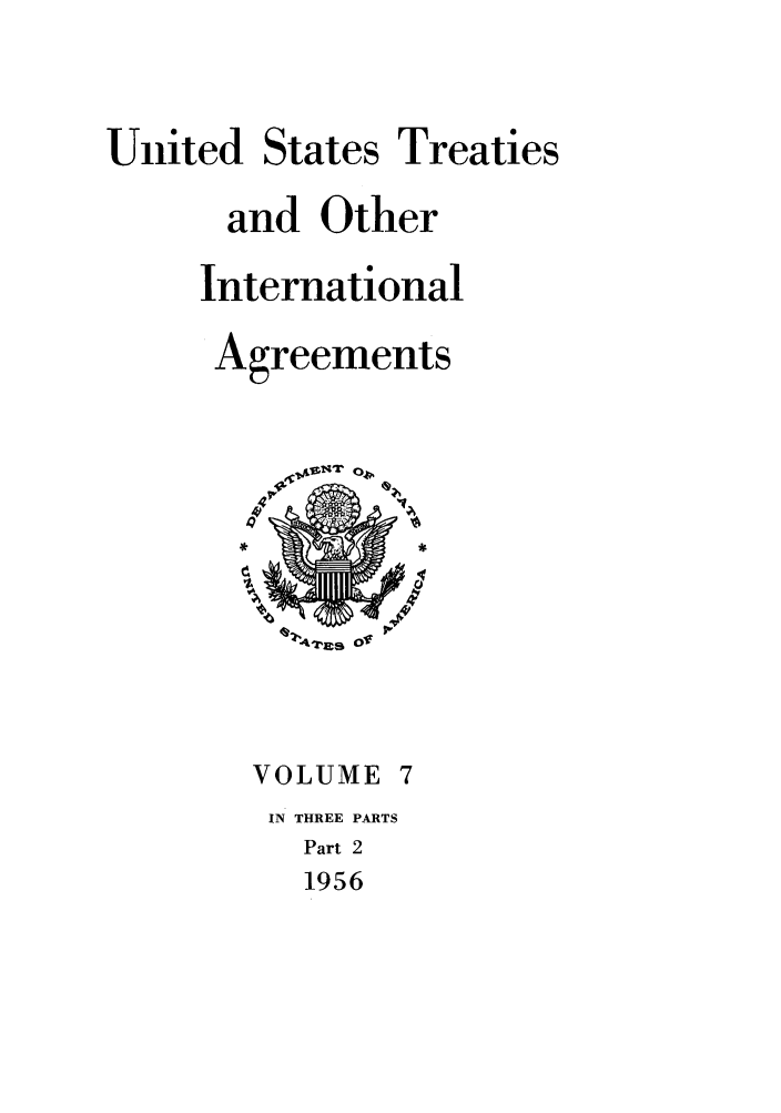 handle is hein.ustreaties/ust007002 and id is 1 raw text is: 


United States Treaties

      and Other

      International

      Agreements






         ft ,4jrjc  of



         VOLUME 7
         IN THREE PARTS
         Part 2
         1956


