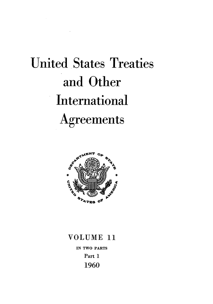 handle is hein.ustreaties/ust011001 and id is 1 raw text is: 




United States Treaties
      and Other
      International
      Agreements


VOLUME 11
  IN TWO PARTS
  Part 1
  1960


