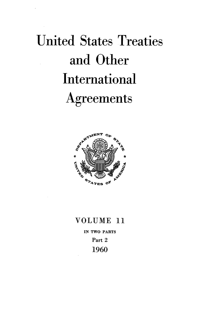 handle is hein.ustreaties/ust011002 and id is 1 raw text is: 


United States Treaties
      and Other
      International
      Agreements


VOLUME 11
  IN TWO PARTS
  Part 2
  1960


