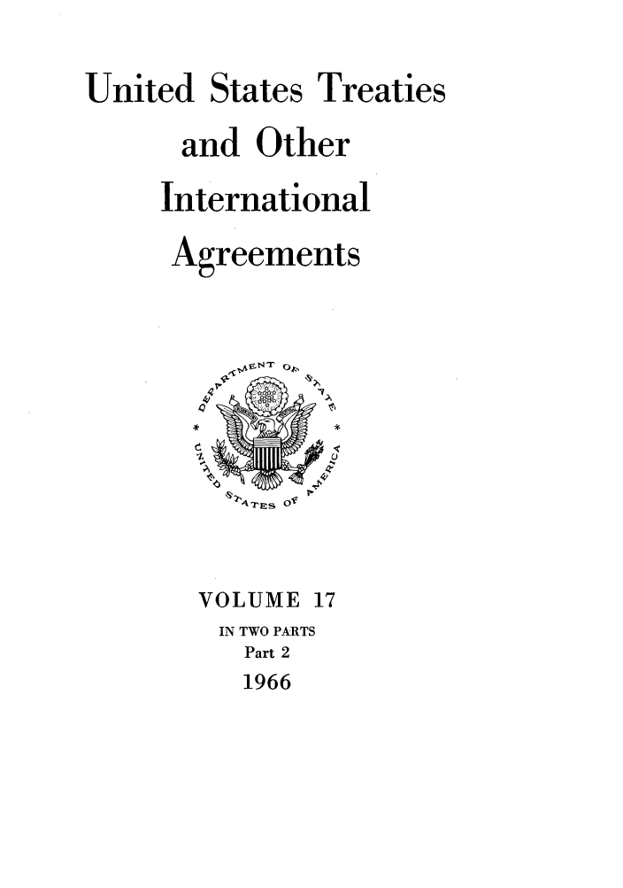 handle is hein.ustreaties/ust017002 and id is 1 raw text is: 

United States Treaties

      and Other

      International

      Agreements


,% pAjs 0o


VOLUME 17
IN TWO PARTS
   Part 2
   1966


