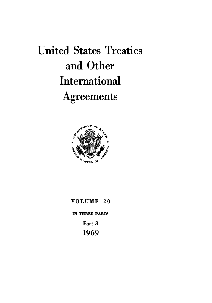 handle is hein.ustreaties/ust020003 and id is 1 raw text is: 



United States Treaties
      and Other
      International
      Agreements









      VOLUME 20
        IN THREE PARTS
          Part 3
          1969


