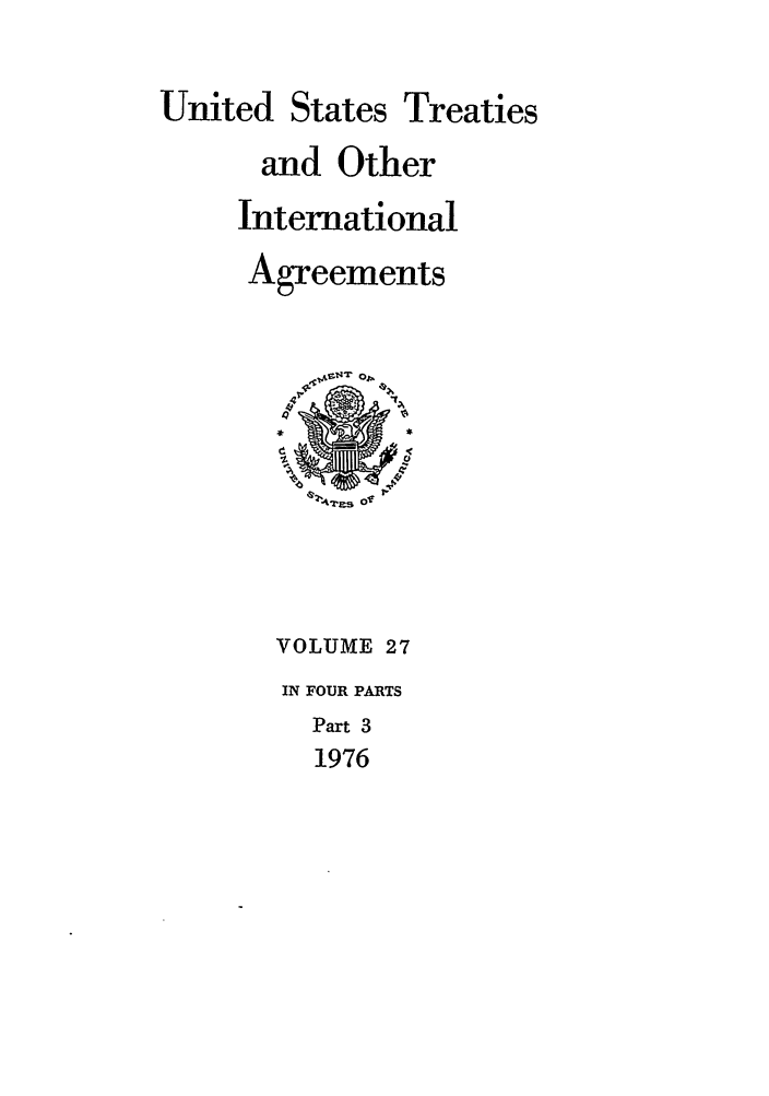 handle is hein.ustreaties/ust027003 and id is 1 raw text is: 

United


States Treaties


and Other
International
Agreements





    q 'A'Es o0



  VOLUME 27
  IN FOUR PARTS
     Part 3
     1976


