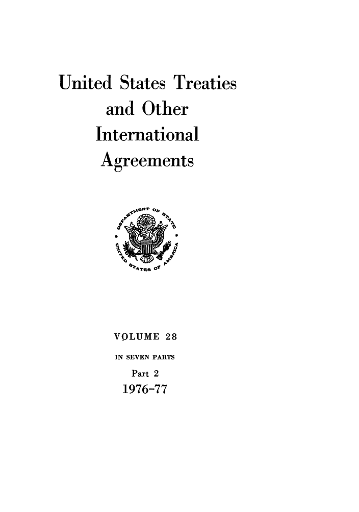 handle is hein.ustreaties/ust028002 and id is 1 raw text is: 



United States Treaties
      and Other
      International
      Agreements





         *?~2.a  of




       VOLUME 28
       IN SEVEN PARTS
          Part 2
        1976-77


