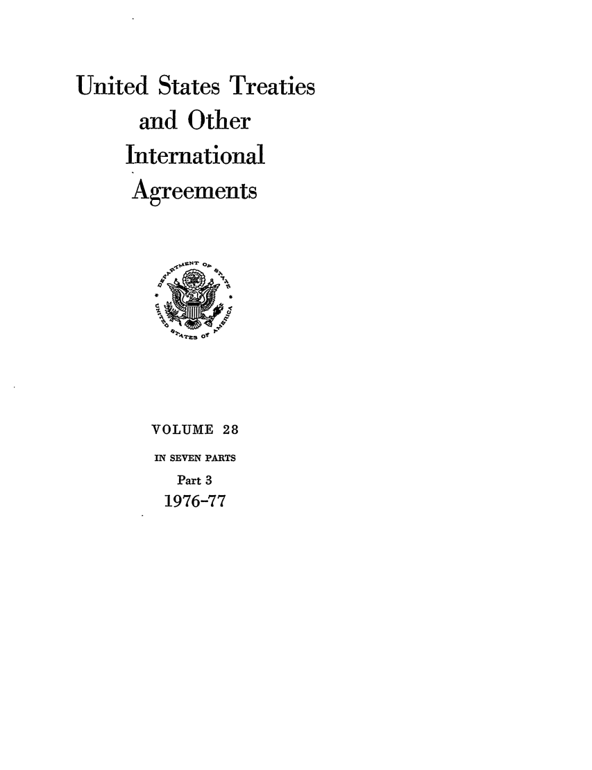 handle is hein.ustreaties/ust028003 and id is 1 raw text is: 


United States Treaties

      and Other
      International
      Agreements






           4Ths of




        VOLUME 28
        IN SEVEN PARTS
          Part 3
          1976-77


