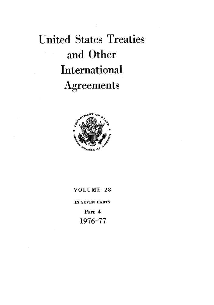 handle is hein.ustreaties/ust028004 and id is 1 raw text is: 


United States Treaties
      and Other
      International
      Agreements










        VOLUME 28
        IN SEVEN PARTS
          Part 4
          1976-77


