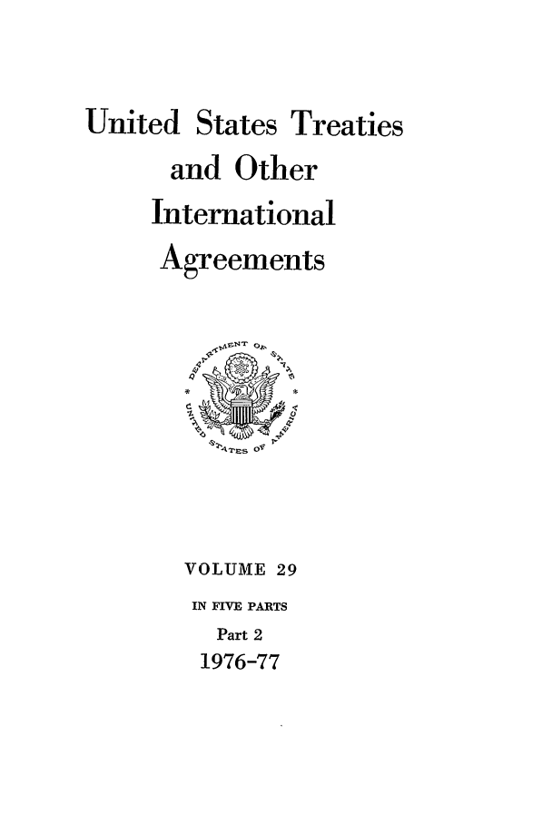 handle is hein.ustreaties/ust029002 and id is 1 raw text is: 


United States Treaties
      and Other
      International
      Agreements



          ~' r o.s o






       VOLUME 29
       IN FIVE PARTS
          Part 2
        1976-77


