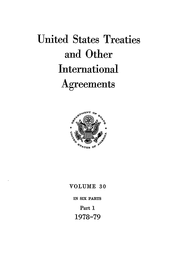 handle is hein.ustreaties/ust030001 and id is 1 raw text is: 


United States Treaties
      and Other
      International
      Agreements










      VOLUME 30
        IN SIX PARTS
          Part 1
        1978-79


