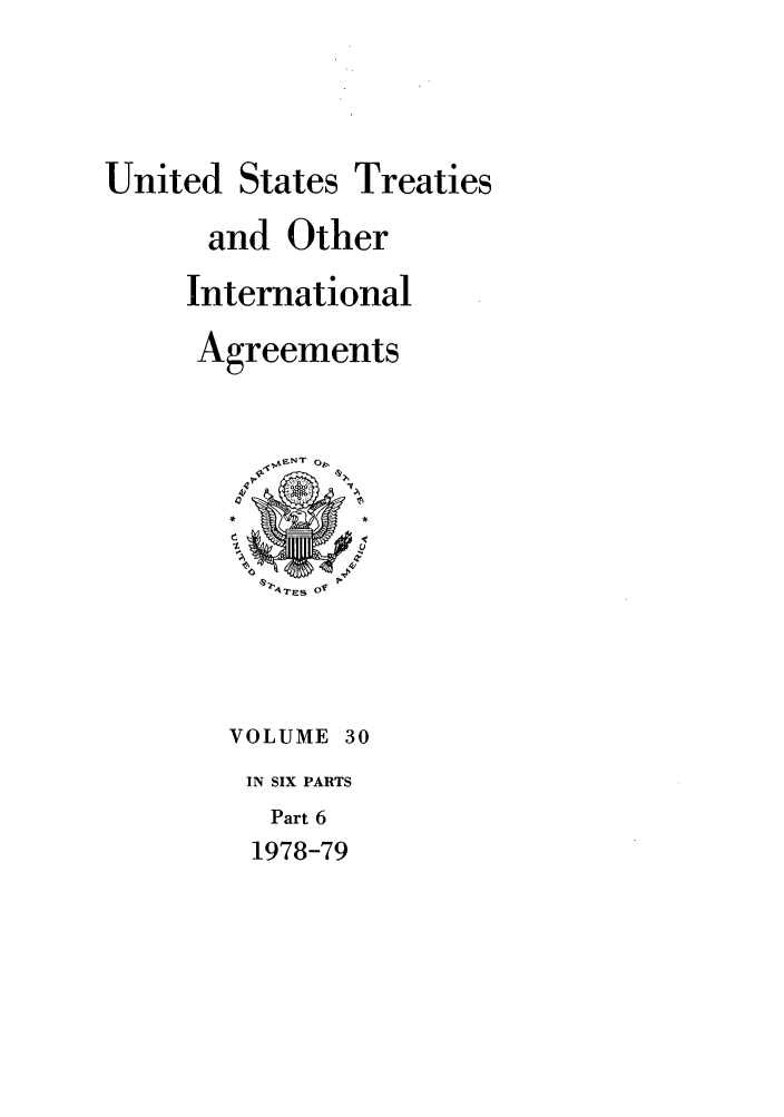 handle is hein.ustreaties/ust030006 and id is 1 raw text is: 



United States Treaties
      and Other
      International
      Agreements






          4rs 0g




        VOLUME 30
        IN SIX PARTS
          Part 6
          1978-79


