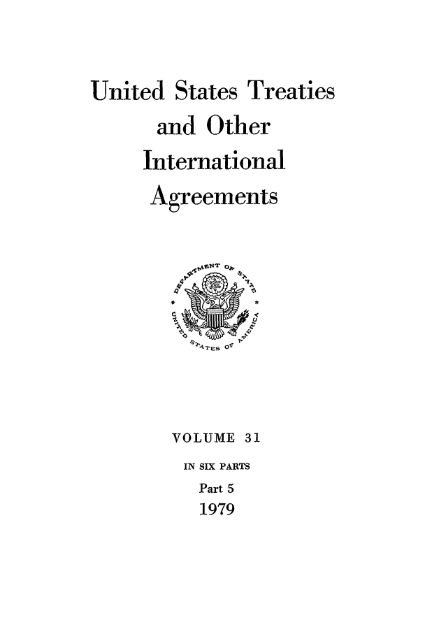 handle is hein.ustreaties/ust031005 and id is 1 raw text is: 



United States Treaties
      and Other

      International

      Agreements


0


VOLUME 31
IN SIX PARTS
   Part 5
   1979


