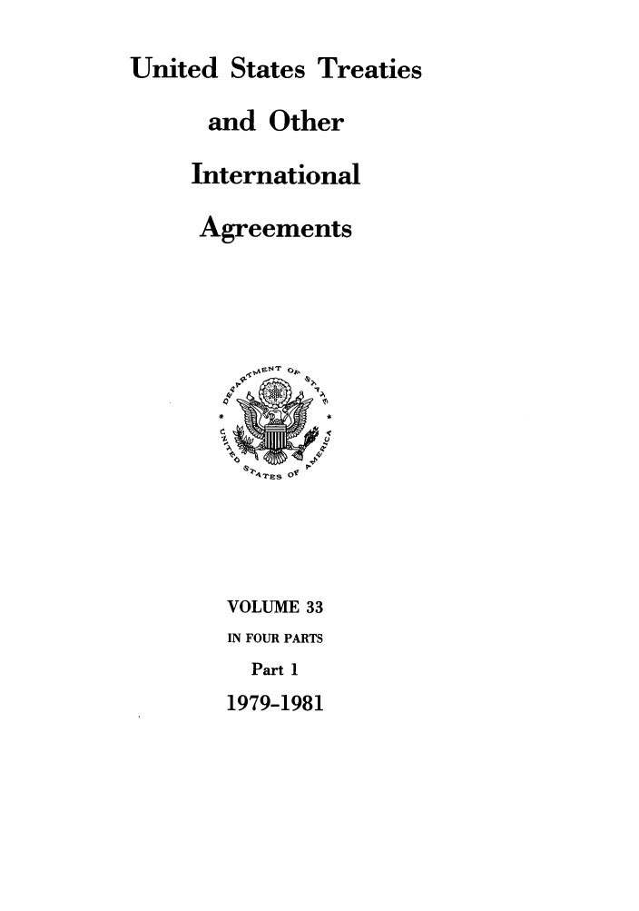 handle is hein.ustreaties/ust033001 and id is 1 raw text is: 

United States Treaties

      and Other

      International

      Agreements








          , E  O






        VOLUME 33
        IN FOUR PARTS
          Part 1
        1979-1981


