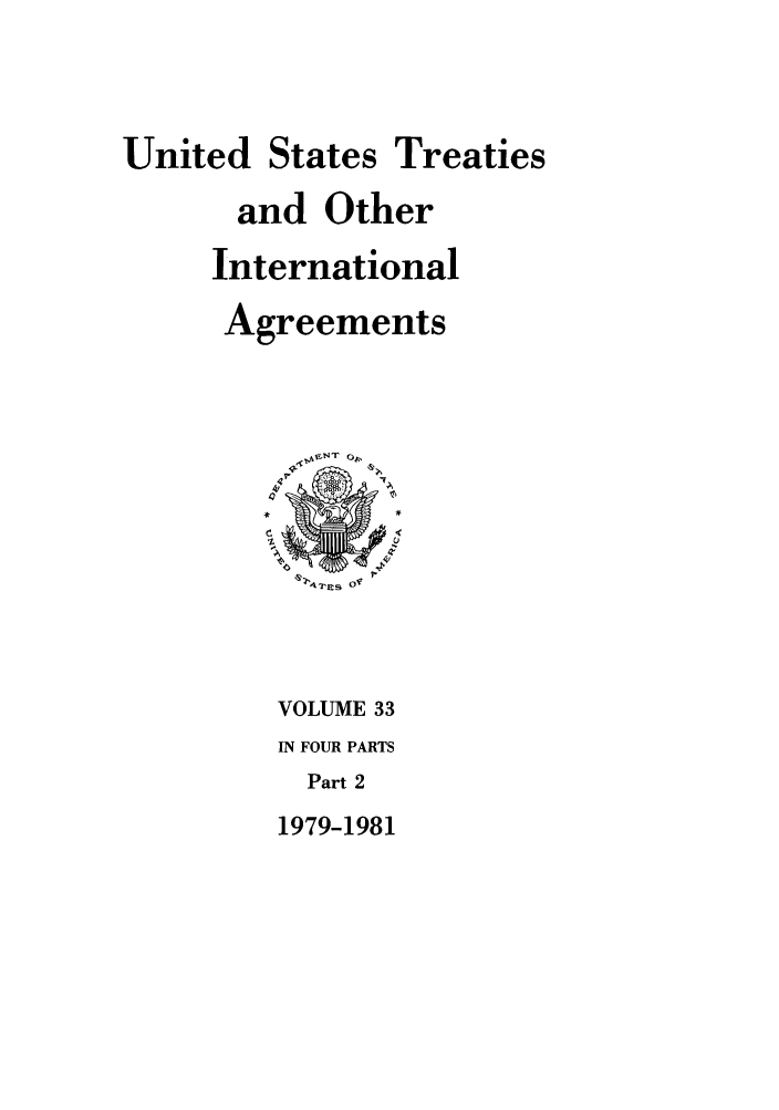handle is hein.ustreaties/ust033002 and id is 1 raw text is: 


United States Treaties
      and Other
      International
      Agreements










         VOLUME 33
         IN FOUR PARTS
         Part 2
         1979-1981


