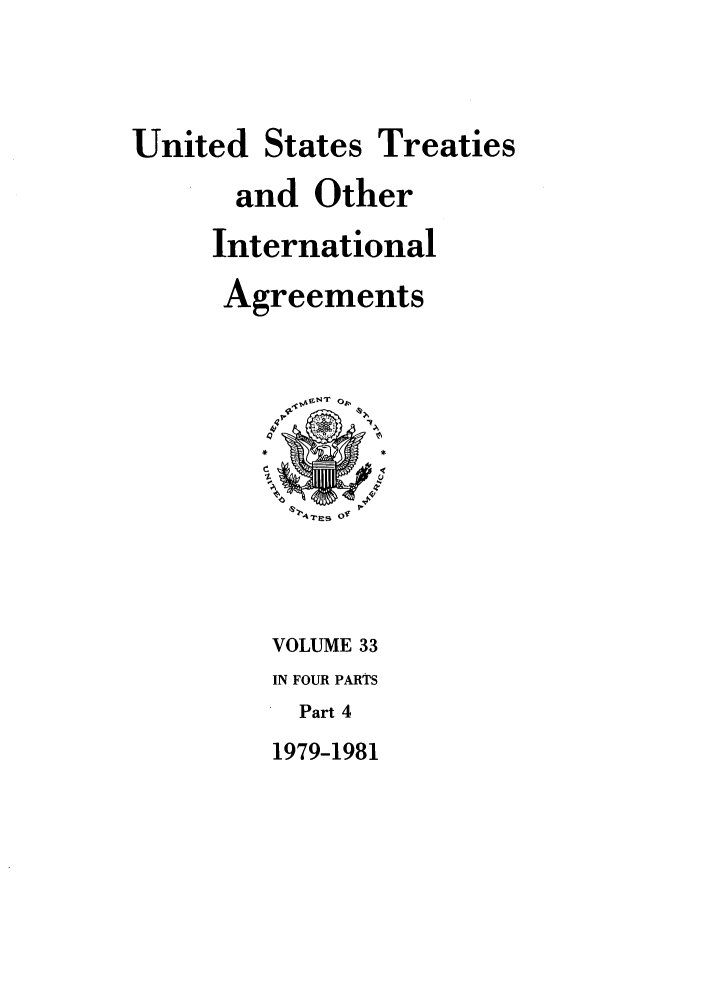 handle is hein.ustreaties/ust033004 and id is 1 raw text is: 


United States Treaties
      and Other
      International
      Agreements










         VOLUME 33
         IN FOUR PARTS
         Part 4
         1979-1981



