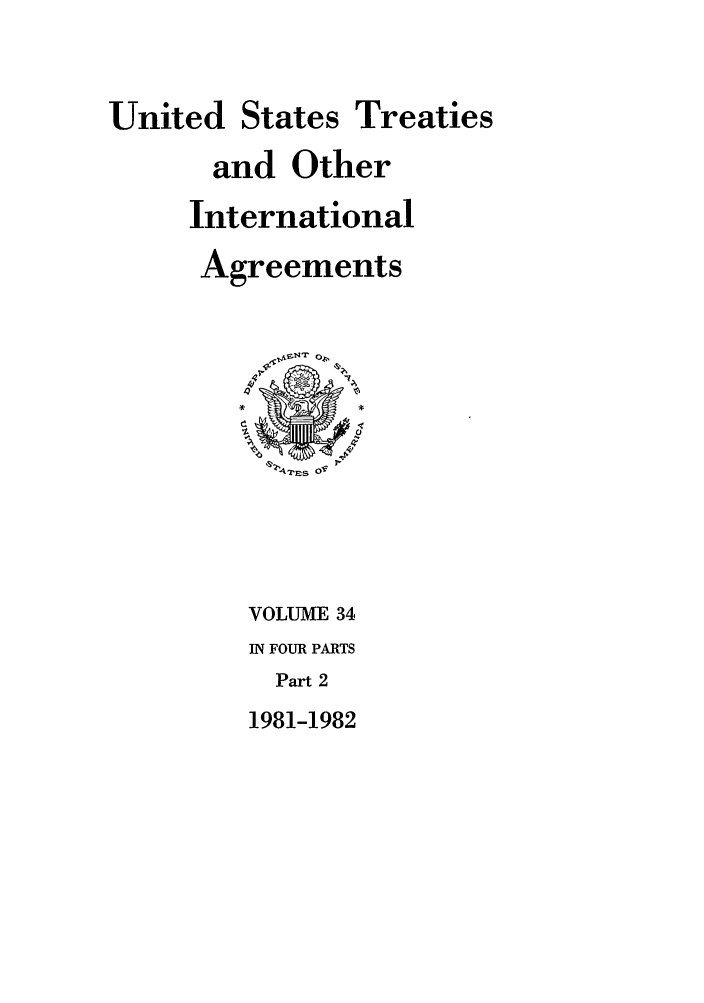handle is hein.ustreaties/ust034002 and id is 1 raw text is: 


United States Treaties
      and Other
      International
      Agreements










         VOLUME 34
         IN FOUR PARTS
         Part 2
         1981-1982


