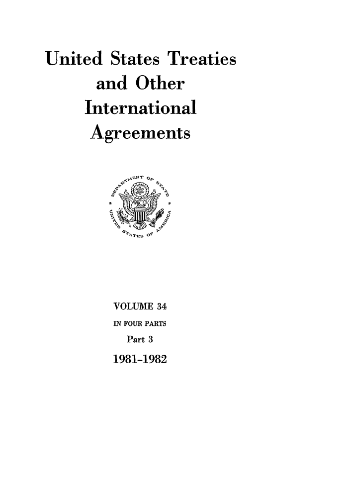 handle is hein.ustreaties/ust034003 and id is 1 raw text is: 


United States Treaties
      and Other
      International
      Agreements



          ~7p,

          2s o




          VOLUME 34
          IN FOUR PARTS
          Pat 3
          1981-1982


