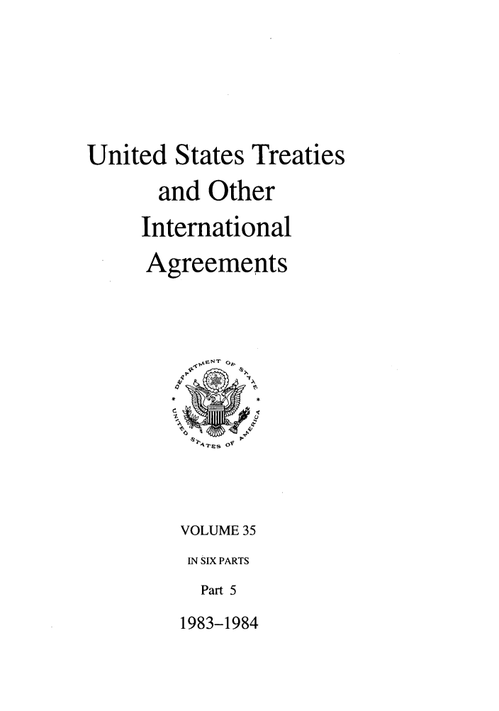 handle is hein.ustreaties/ust035005 and id is 1 raw text is: 





United States Treaties
       and Other
     International
     Agreements






          h) O




          VOLUME 35
          IN SIX PARTS
          Part 5
          1983-1984



