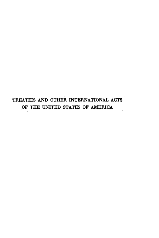handle is hein.ustreaties/ustmi005 and id is 1 raw text is: 

















TREATIES AND OTHER INTERNATIONAL ACTS
   OF THE UNITED STATES OF AMERICA


