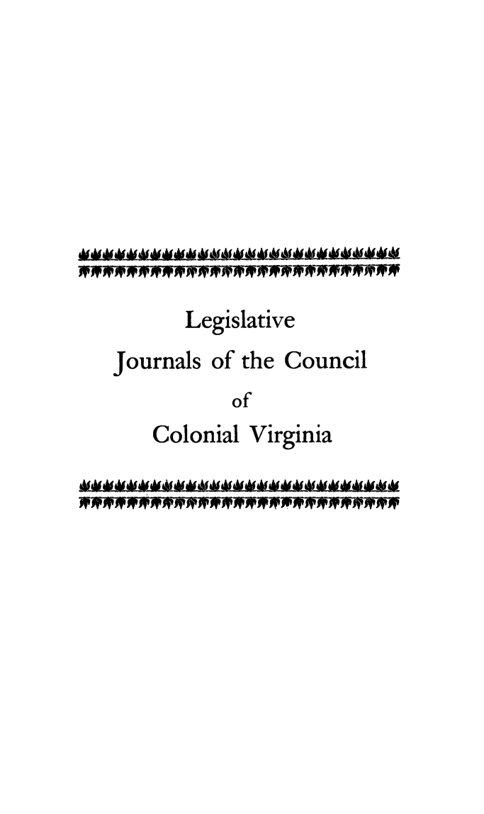 handle is hein.usvirginiaoth/lejcova0003 and id is 1 raw text is: 










      Legislative

Journals of the Council
         of
   Colonial Virginia

   WWWWJ!'W~VJYWWAt



