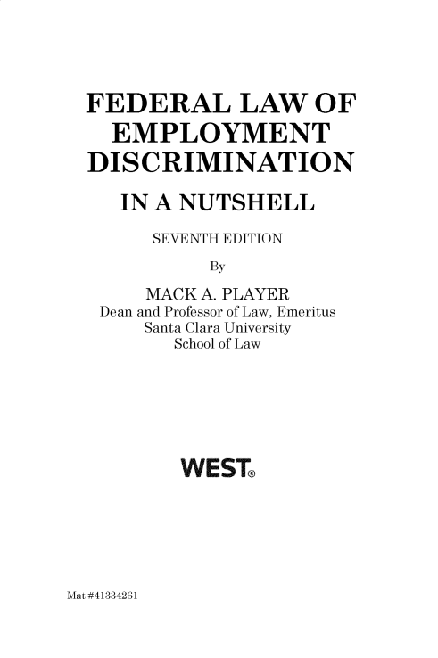 handle is hein.wacas/fedledn0001 and id is 1 raw text is: FEDERAL LAW OF
EMPLOYMENT
DISCRIMINATION
IN A NUTSHELL
SEVENTH EDITION
By
MACK A. PLAYER
Dean and Professor of Law, Emeritus
Santa Clara University
School of Law
WEST®

Mat #41334261


