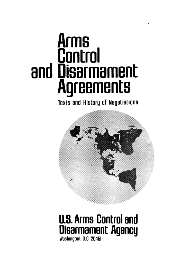 handle is hein.weaties/armcoate0002 and id is 1 raw text is: and

Arms
Control
Disarmament
Agreements
Texts and History of Negotiations

U.S. Arms Control and
Disarmament Agency
Washington, D.C. 20451



