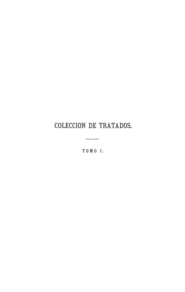 handle is hein.weaties/colargpu0001 and id is 1 raw text is: 


















COLECCION DE TRATADOS.



       TOMO 1.


