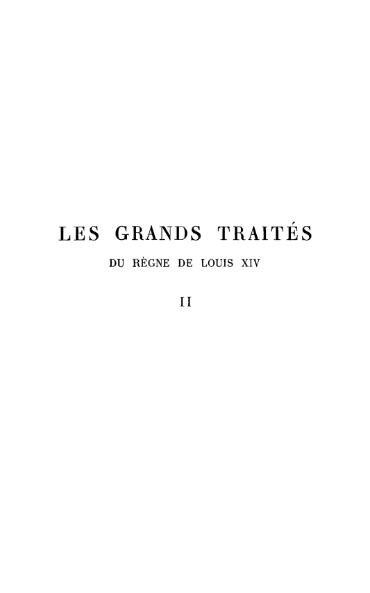 handle is hein.weaties/grtraits0002 and id is 1 raw text is: 













LES GRANDS TRAITÉS
     DU RÈGNE DE LOUIS XIV

           Il


