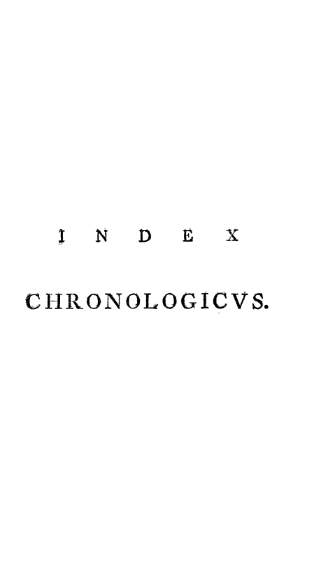 handle is hein.weaties/indxchr0001 and id is 1 raw text is: 








  I N D 9 X

CHRONOLOGICVS.


