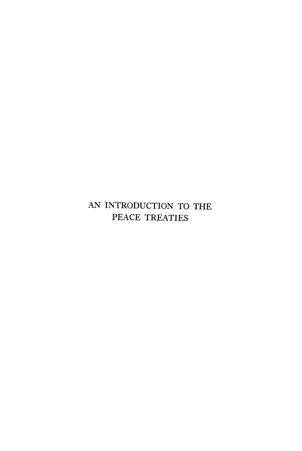 handle is hein.weaties/itohepet0001 and id is 1 raw text is: AN INTRODUCTION TO THE
PEACE TREATIES



